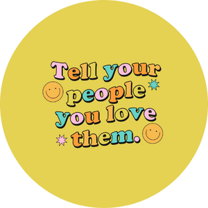Tell Your People You Love Them 1.5" Pinback Button