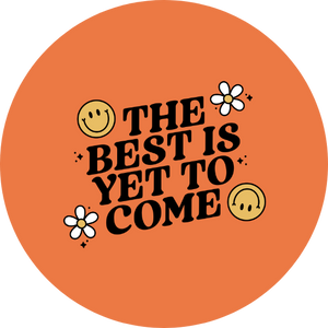 Best Is Yet To Come 1.5" Pinback Button