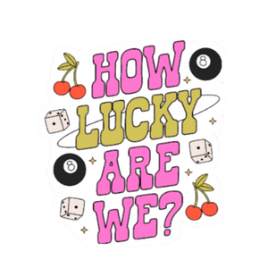 How Lucky Are We? 2.5" Sticker